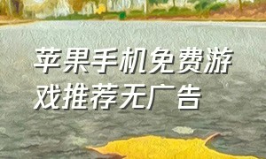 苹果手机免费游戏推荐无广告