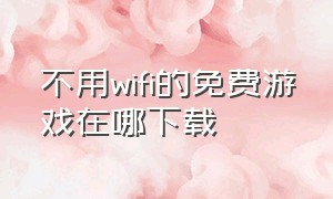 不用wifi的免费游戏在哪下载