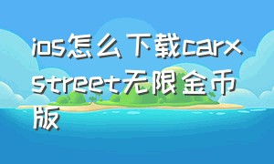 ios怎么下载carxstreet无限金币版