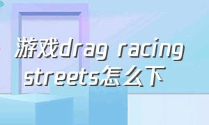 游戏drag racing streets怎么下