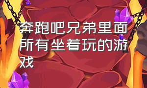 奔跑吧兄弟里面所有坐着玩的游戏