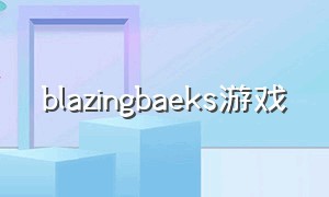 blazingbaeks游戏（bloomingpanic游戏）