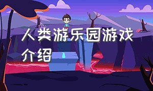 人类游乐园游戏介绍（人类游乐园游戏最新版）