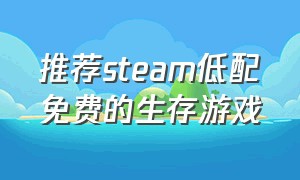 推荐steam低配免费的生存游戏（steam免费游戏推荐个人生存游戏）