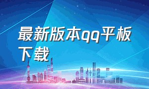 最新版本qq平板下载（最新版本qq手机版下载）