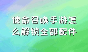 使命召唤手游怎么解锁全部配件