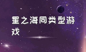 星之海同类型游戏（类似星之海洋的星战类小说）