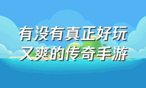 有没有真正好玩又爽的传奇手游