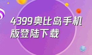 4399奥比岛手机版登陆下载（4399奥比岛怎么绑定手机号）