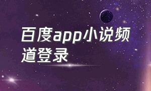 百度app小说频道登录（百度小说app下载官方）