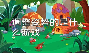 调整姿势的是什么游戏