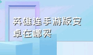 英雄连手游版安卓在哪买（英雄连手游）