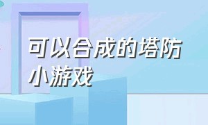 可以合成的塔防小游戏