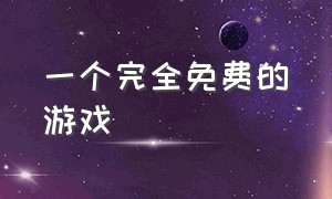 一个完全免费的游戏（给我一个免费玩的游戏）