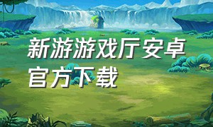 新游游戏厅安卓官方下载