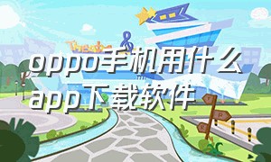 oppo手机用什么app下载软件