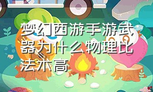 梦幻西游手游武器为什么物理比法术高