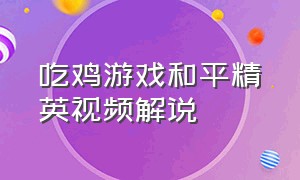 吃鸡游戏和平精英视频解说