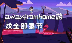 awayfromhome游戏全部章节（awayfromhome汉化版1-11）