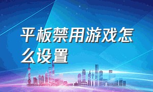 平板禁用游戏怎么设置