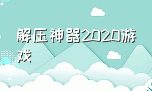 解压神器2020游戏