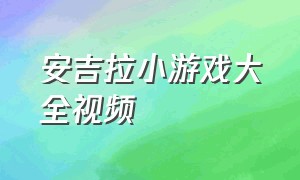 安吉拉小游戏大全视频（安吉拉小游戏大全在线玩）