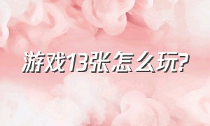 游戏13张怎么玩?