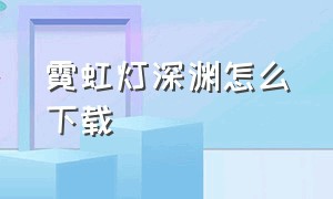 霓虹灯深渊怎么下载