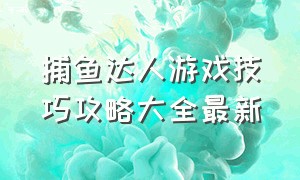 捕鱼达人游戏技巧攻略大全最新