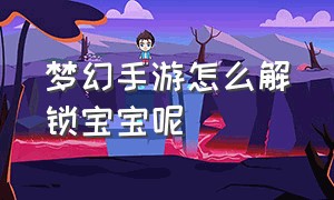 梦幻手游怎么解锁宝宝呢