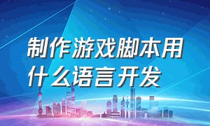 制作游戏脚本用什么语言开发