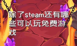 除了steam还有哪些可以玩免费游戏（除了steam还有哪些平台可以玩游戏）