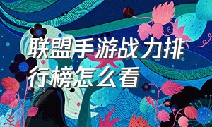 联盟手游战力排行榜怎么看