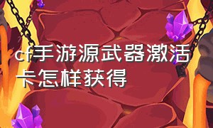 cf手游源武器激活卡怎样获得