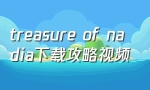 treasure of nadia下载攻略视频