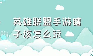 英雄联盟手游瞎子该怎么玩