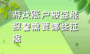 游戏账户被盗能报警需要哪些证据