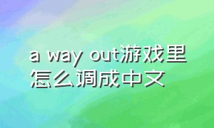 a way out游戏里怎么调成中文
