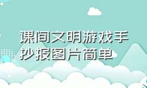 课间文明游戏手抄报图片简单