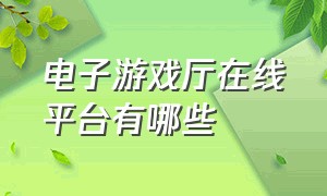 电子游戏厅在线平台有哪些