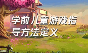 学前儿童游戏指导方法定义