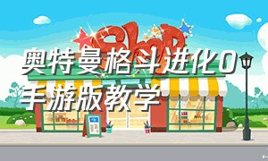 奥特曼格斗进化0手游版教学（奥特曼格斗进化0中文版手机怎么下）