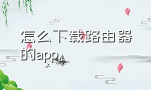 怎么下载路由器的app