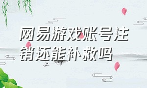 网易游戏账号注销还能补救吗