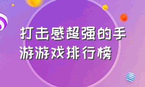 打击感超强的手游游戏排行榜