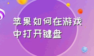 苹果如何在游戏中打开键盘（苹果如何在游戏中打开键盘设置）