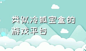 类似冷狐宝盒的游戏平台（冷月白狐游戏宝盒官网在哪）