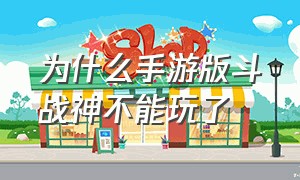 为什么手游版斗战神不能玩了