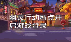 幽灵行动断点开启游戏登录