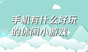 手机有什么好玩的休闲小游戏